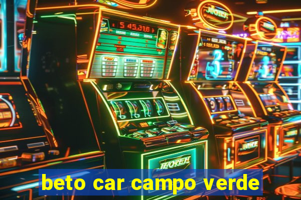 beto car campo verde